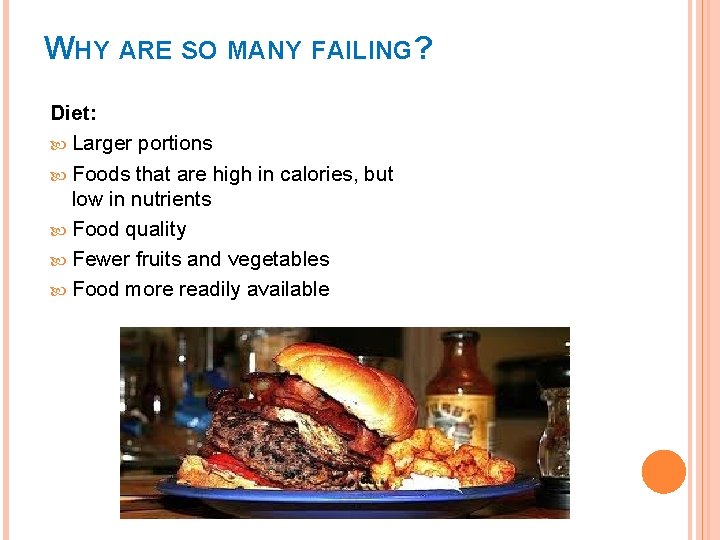 WHY ARE SO MANY FAILING? Diet: Larger portions Foods that are high in calories,