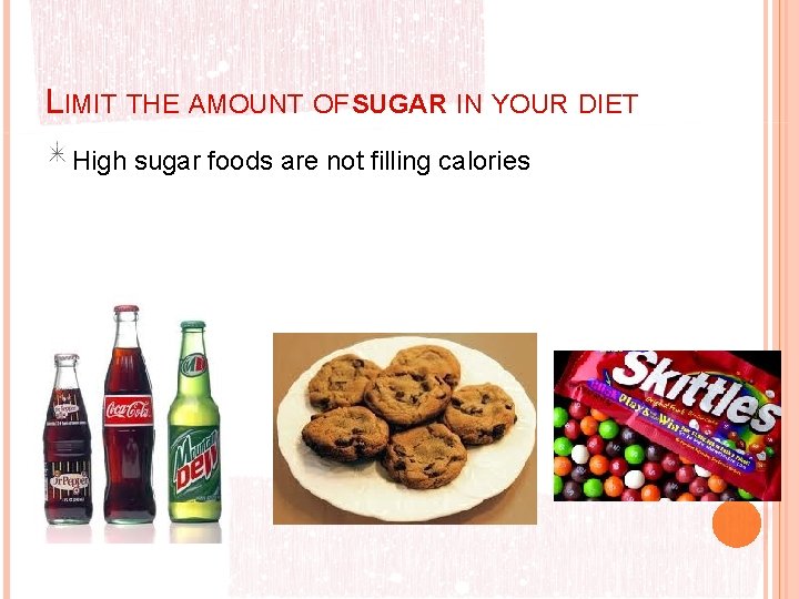 LIMIT THE AMOUNT OF SUGAR IN YOUR DIET High sugar foods are not filling