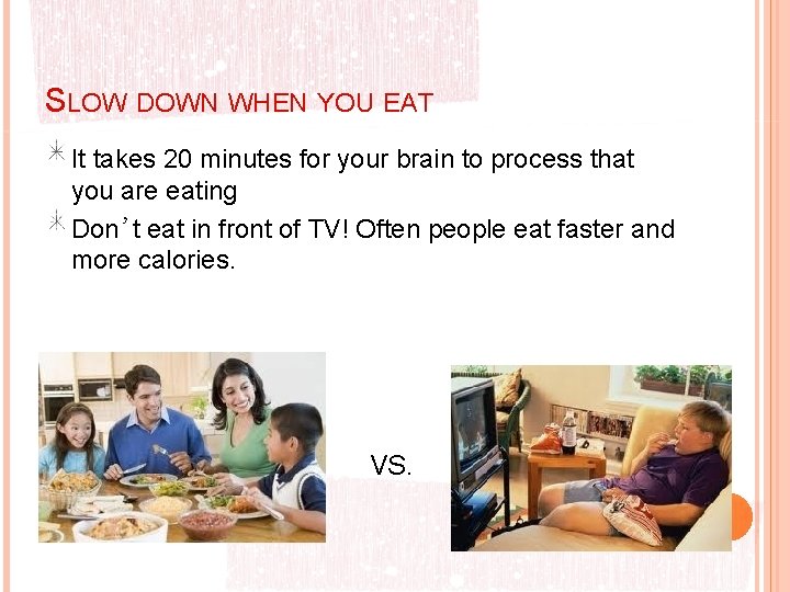 SLOW DOWN WHEN YOU EAT It takes 20 minutes for your brain to process