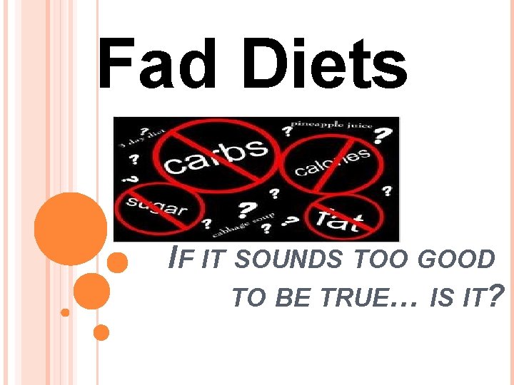 Fad Diets IF IT SOUNDS TOO GOOD TO BE TRUE… IS IT? 