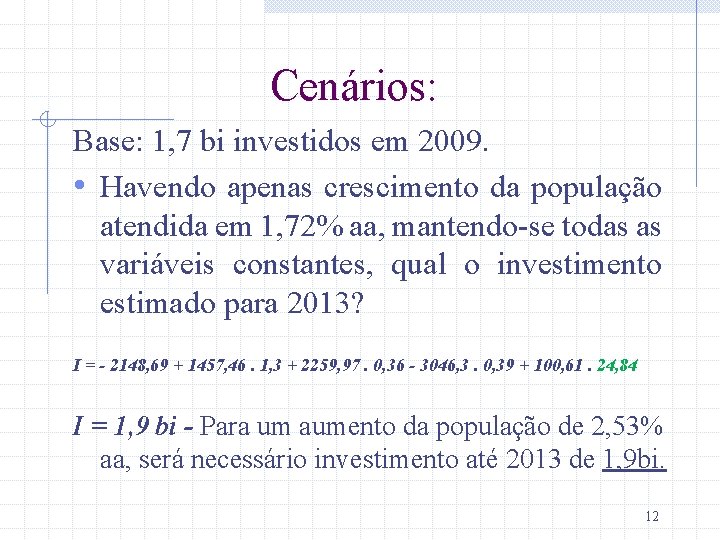 Cenários: Base: 1, 7 bi investidos em 2009. • Havendo apenas crescimento da população