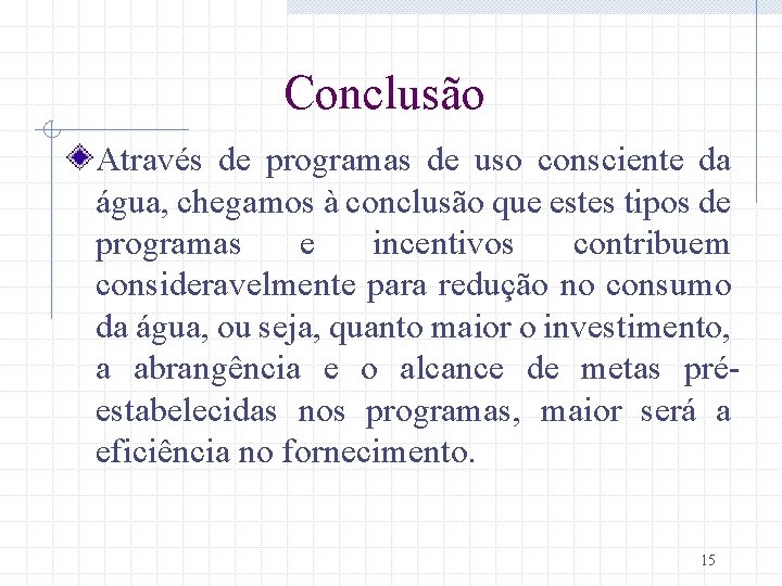 Conclusão Através de programas de uso consciente da água, chegamos à conclusão que estes