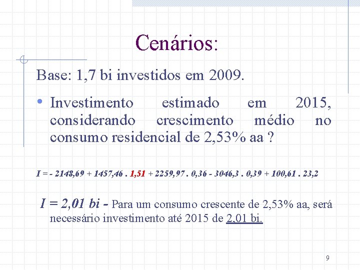 Cenários: Base: 1, 7 bi investidos em 2009. • Investimento estimado em 2015, considerando