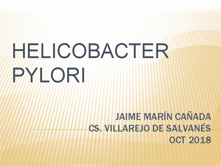 HELICOBACTER PYLORI JAIME MARÍN CAÑADA CS. VILLAREJO DE SALVANÉS OCT 2018 