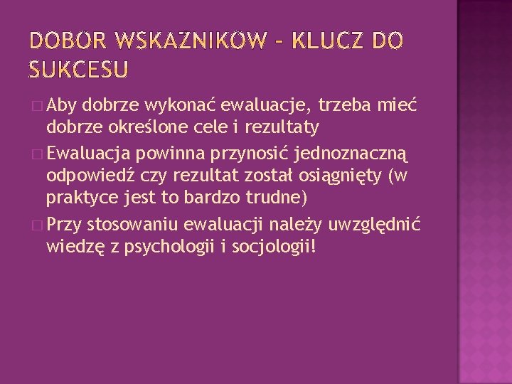 � Aby dobrze wykonać ewaluacje, trzeba mieć dobrze określone cele i rezultaty � Ewaluacja