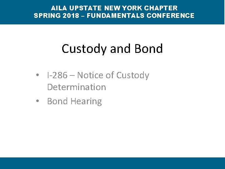 AILA UPSTATE NEW YORK CHAPTER SPRING 2018 – FUNDAMENTALS CONFERENCE Custody and Bond •