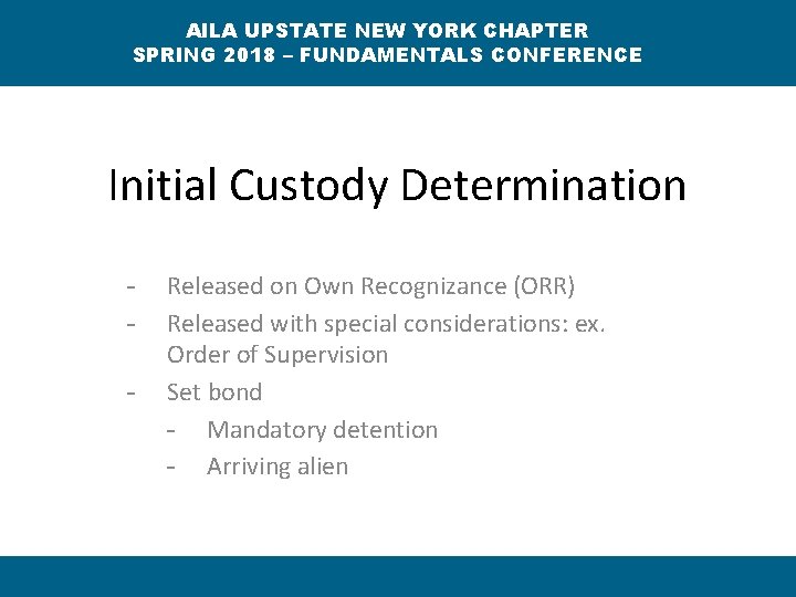 AILA UPSTATE NEW YORK CHAPTER SPRING 2018 – FUNDAMENTALS CONFERENCE Initial Custody Determination -