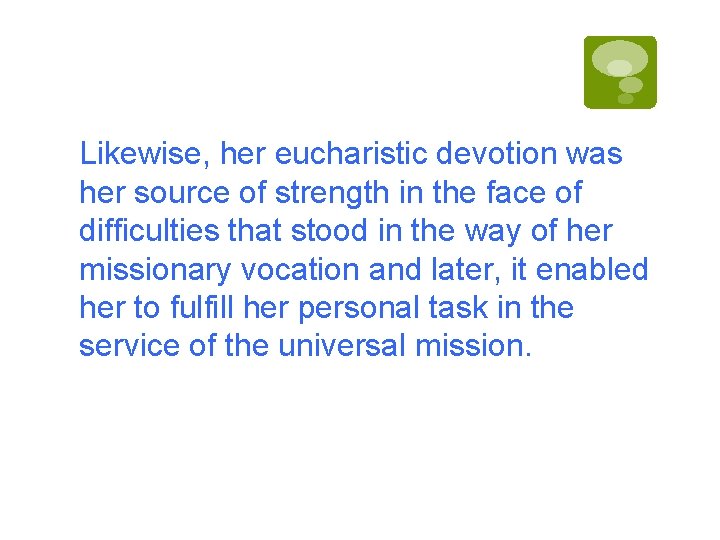 Likewise, her eucharistic devotion was her source of strength in the face of difficulties