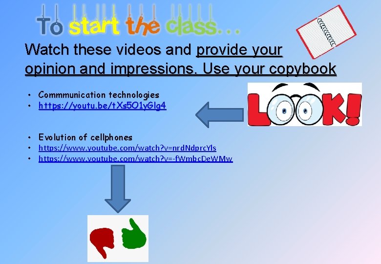 Watch these videos and provide your opinion and impressions. Use your copybook • Commmunication