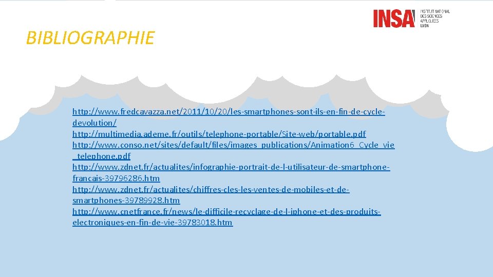 BIBLIOGRAPHIE http: //www. fredcavazza. net/2011/10/20/les-smartphones-sont-ils-en-fin-de-cycledevolution/ http: //multimedia. ademe. fr/outils/telephone-portable/Site-web/portable. pdf http: //www. conso. net/sites/default/files/images_publications/Animation