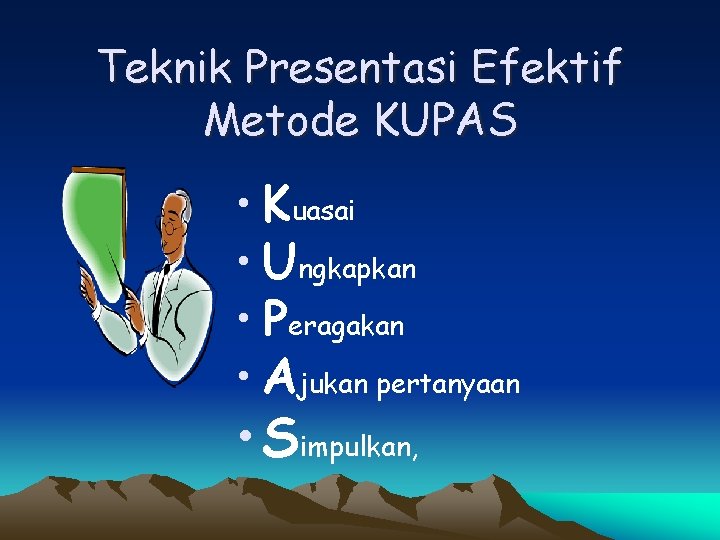 Teknik Presentasi Efektif Metode KUPAS • Kuasai • Ungkapkan • Peragakan • Ajukan pertanyaan