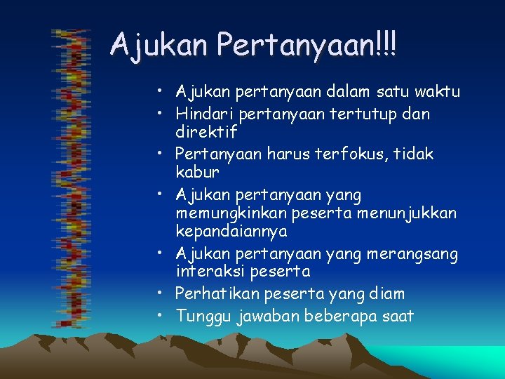 Ajukan Pertanyaan!!! • Ajukan pertanyaan dalam satu waktu • Hindari pertanyaan tertutup dan direktif