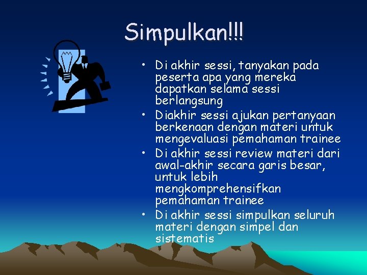 Simpulkan!!! • Di akhir sessi, tanyakan pada peserta apa yang mereka dapatkan selama sessi
