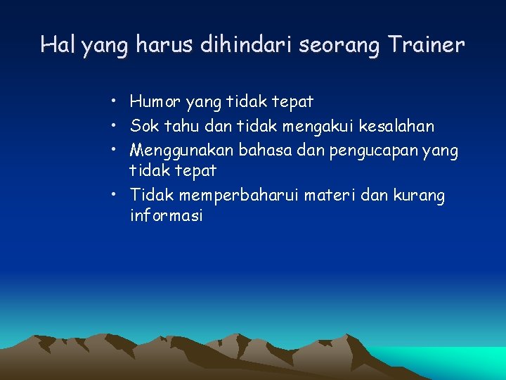 Hal yang harus dihindari seorang Trainer • Humor yang tidak tepat • Sok tahu