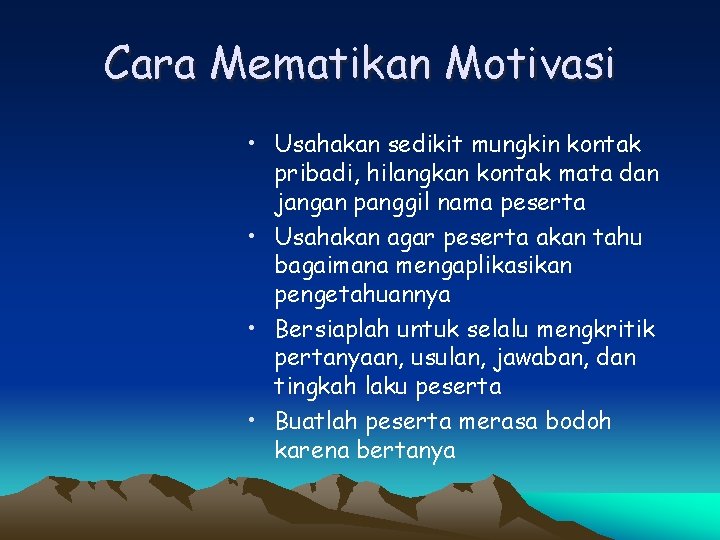 Cara Mematikan Motivasi • Usahakan sedikit mungkin kontak pribadi, hilangkan kontak mata dan jangan