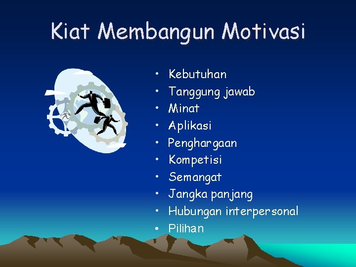 Kiat Membangun Motivasi • • • Kebutuhan Tanggung jawab Minat Aplikasi Penghargaan Kompetisi Semangat