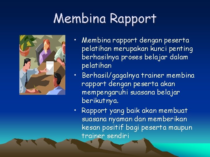 Membina Rapport • Membina rapport dengan peserta pelatihan merupakan kunci penting berhasilnya proses belajar