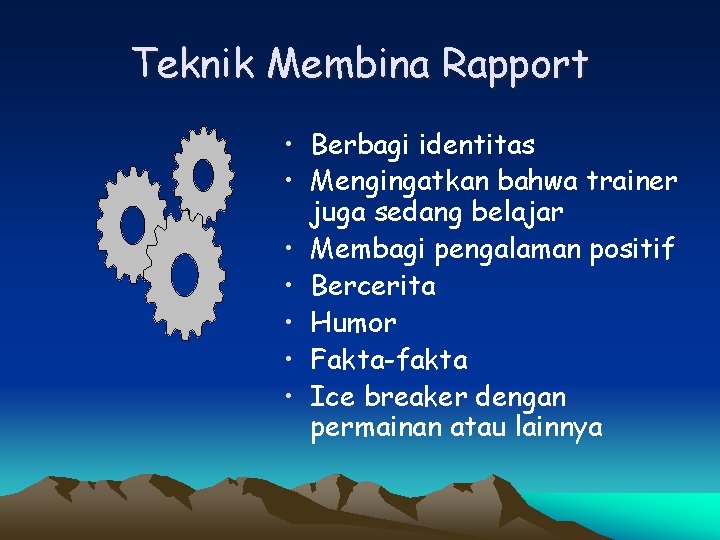 Teknik Membina Rapport • Berbagi identitas • Mengingatkan bahwa trainer juga sedang belajar •