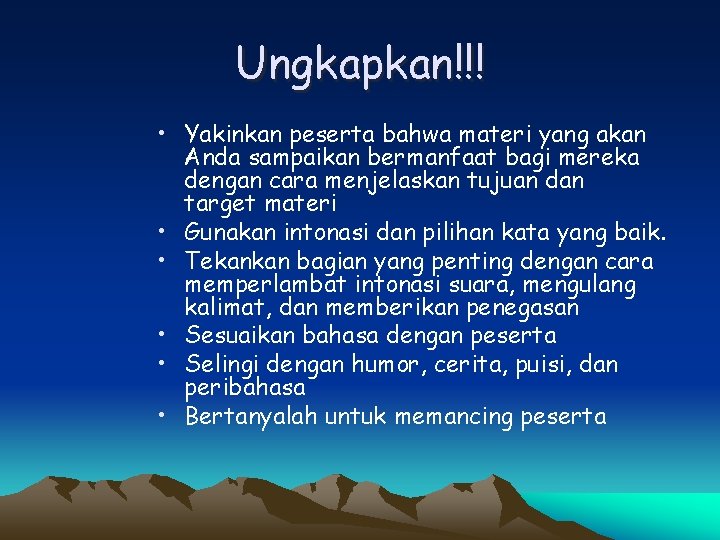 Ungkapkan!!! • Yakinkan peserta bahwa materi yang akan Anda sampaikan bermanfaat bagi mereka dengan