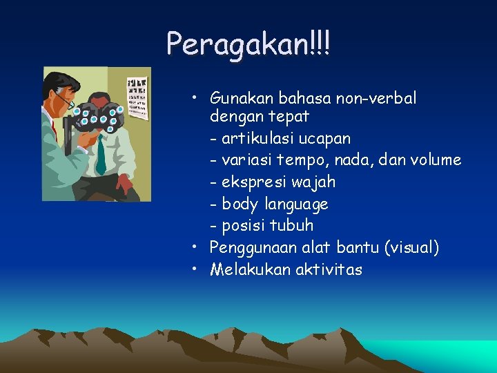 Peragakan!!! • Gunakan bahasa non-verbal dengan tepat - artikulasi ucapan - variasi tempo, nada,