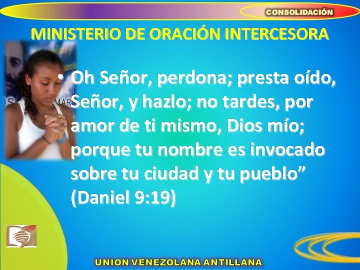 MINISTERIO DE ORACIÓN INTERCESORA • Oh Señor, perdona; presta oído, Señor, y hazlo; no
