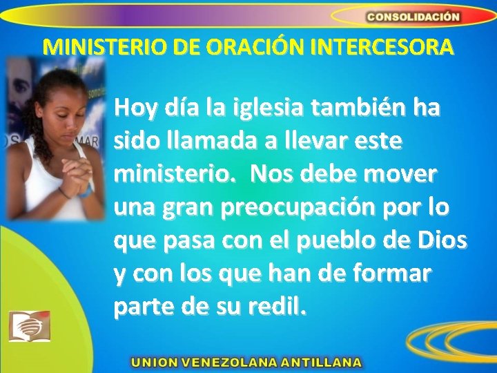 MINISTERIO DE ORACIÓN INTERCESORA Hoy día la iglesia también ha sido llamada a llevar