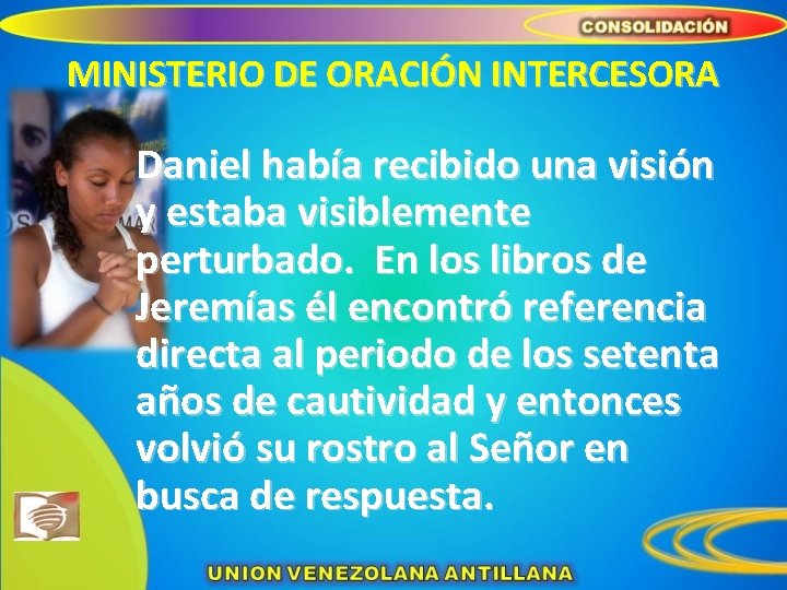 MINISTERIO DE ORACIÓN INTERCESORA Daniel había recibido una visión y estaba visiblemente perturbado. En
