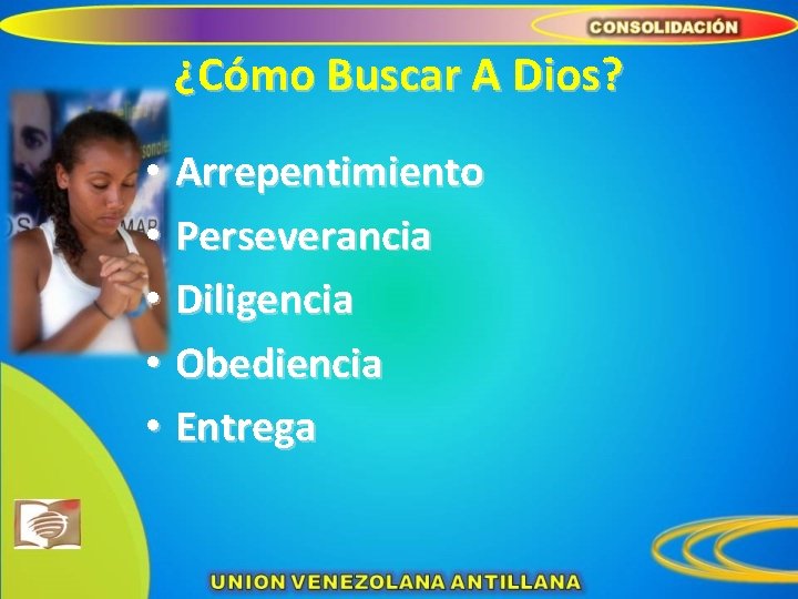 ¿Cómo Buscar A Dios? • Arrepentimiento • Perseverancia • Diligencia • Obediencia • Entrega