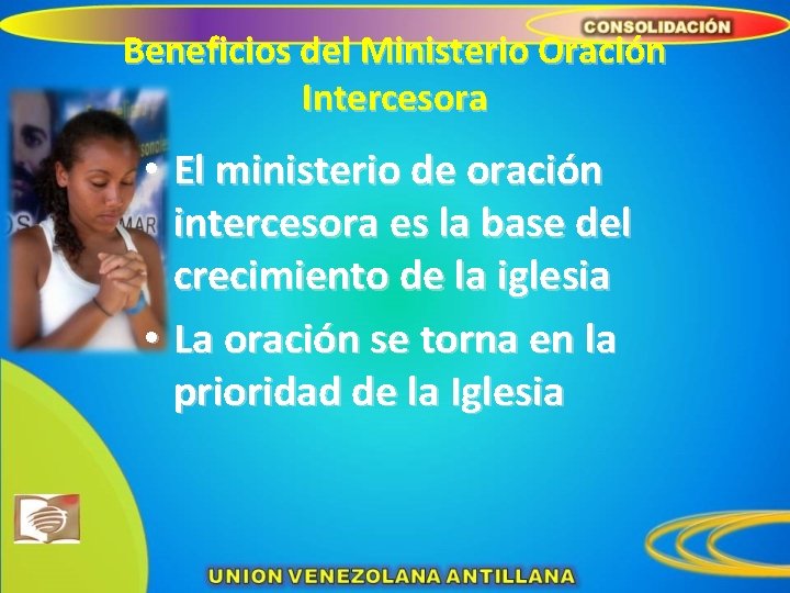 Beneficios del Ministerio Oración Intercesora • El ministerio de oración intercesora es la base