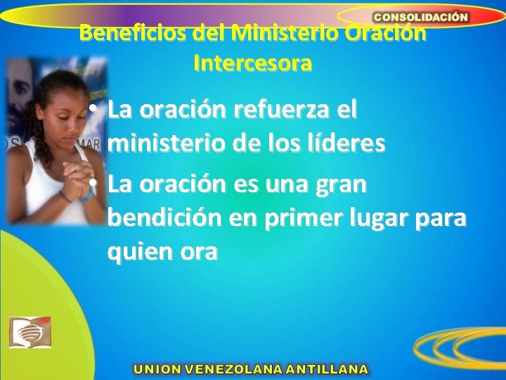 Beneficios del Ministerio Oración Intercesora • La oración refuerza el ministerio de los líderes