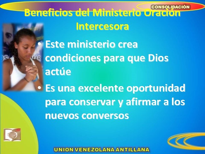 Beneficios del Ministerio Oración Intercesora • Este ministerio crea condiciones para que Dios actúe