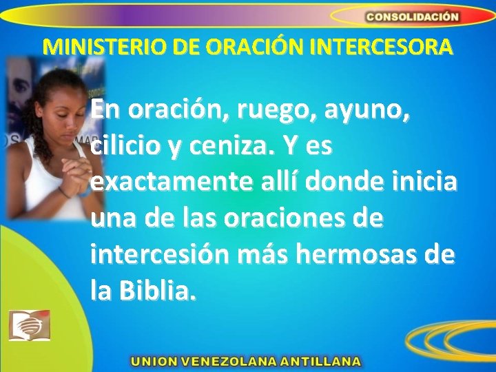 MINISTERIO DE ORACIÓN INTERCESORA En oración, ruego, ayuno, cilicio y ceniza. Y es exactamente