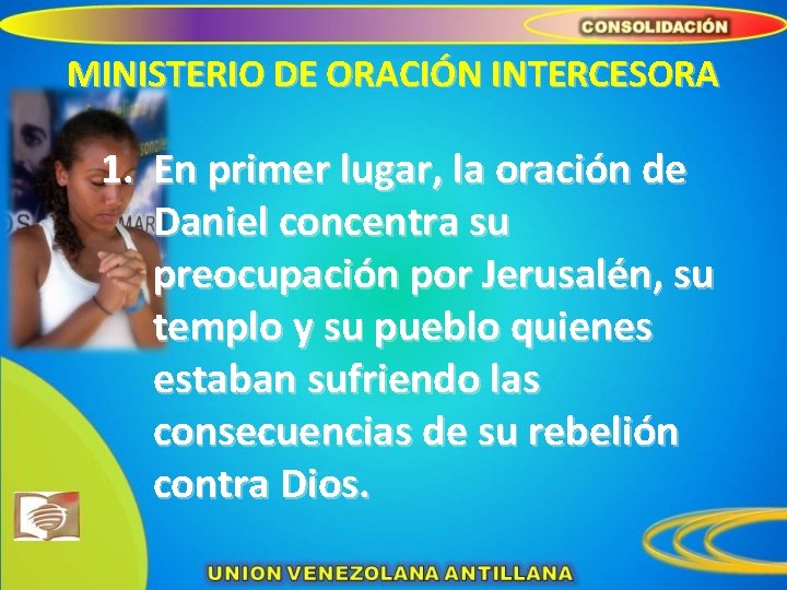 MINISTERIO DE ORACIÓN INTERCESORA 1. En primer lugar, la oración de Daniel concentra su