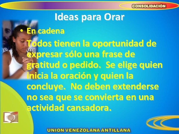 Ideas para Orar • En cadena Todos tienen la oportunidad de expresar sólo una