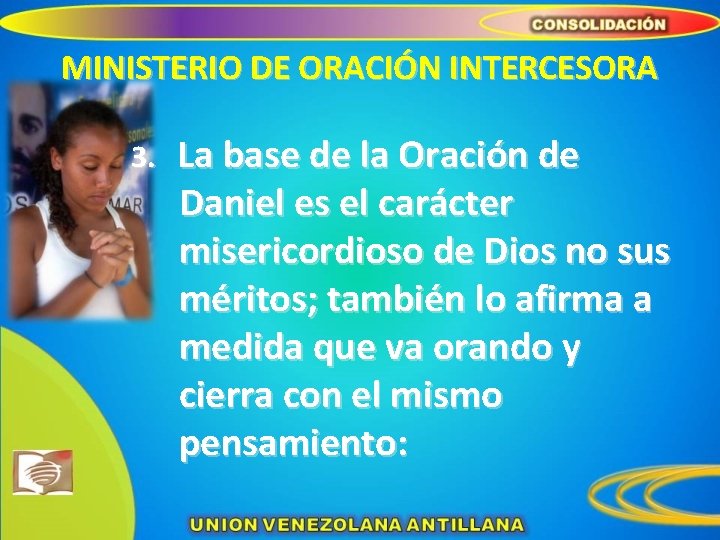 MINISTERIO DE ORACIÓN INTERCESORA 3. La base de la Oración de Daniel es el