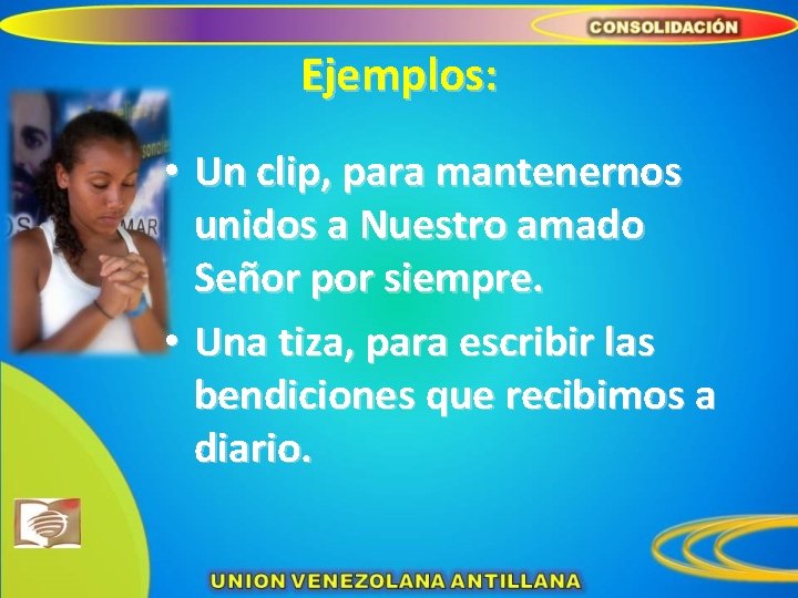 Ejemplos: • Un clip, para mantenernos unidos a Nuestro amado Señor por siempre. •