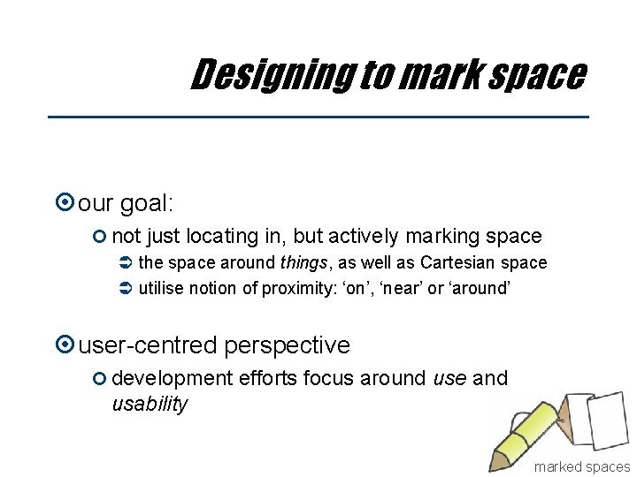 Designing to mark space our goal: not just locating in, but actively marking space