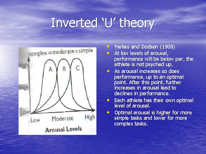 Inverted ‘U’ theory • Yerkes and Dodson (1908) • At low levels of arousal,