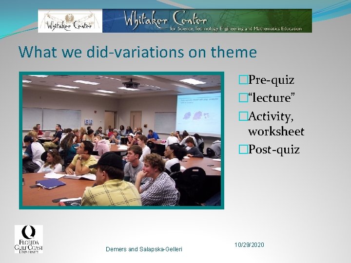 What we did-variations on theme �Pre-quiz �“lecture” �Activity, worksheet �Post-quiz Demers and Salapska-Gelleri 10/29/2020
