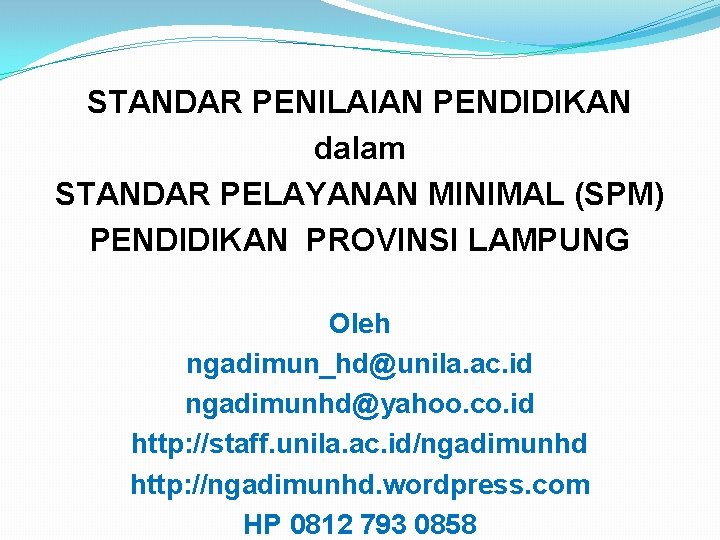 STANDAR PENILAIAN PENDIDIKAN dalam STANDAR PELAYANAN MINIMAL (SPM) PENDIDIKAN PROVINSI LAMPUNG Oleh ngadimun_hd@unila. ac.