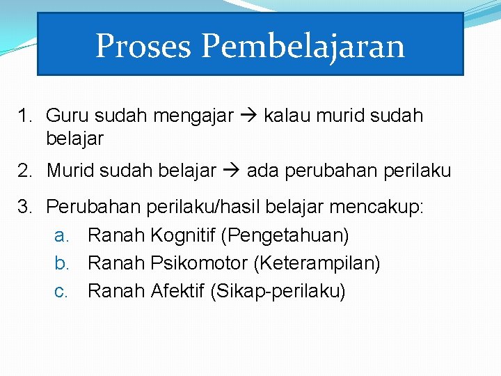 Proses Pembelajaran 1. Guru sudah mengajar kalau murid sudah belajar 2. Murid sudah belajar