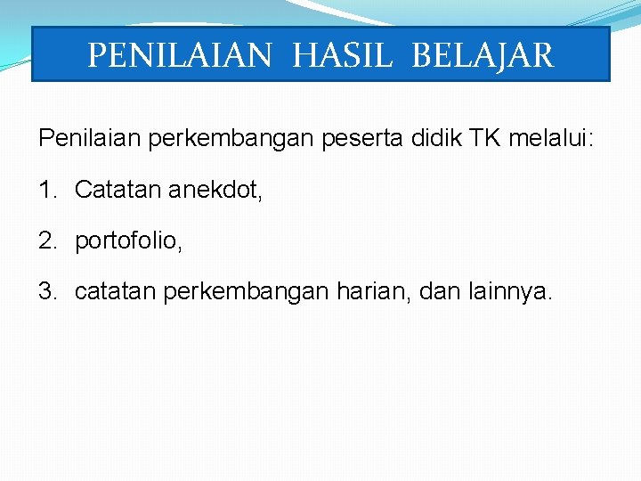 PENILAIAN HASIL BELAJAR Penilaian perkembangan peserta didik TK melalui: 1. Catatan anekdot, 2. portofolio,