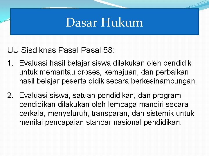 Dasar Hukum UU Sisdiknas Pasal 58: 1. Evaluasi hasil belajar siswa dilakukan oleh pendidik Dasar Hukum UU Sisdiknas Pasal 58: 1. Evaluasi hasil belajar siswa dilakukan oleh pendidik