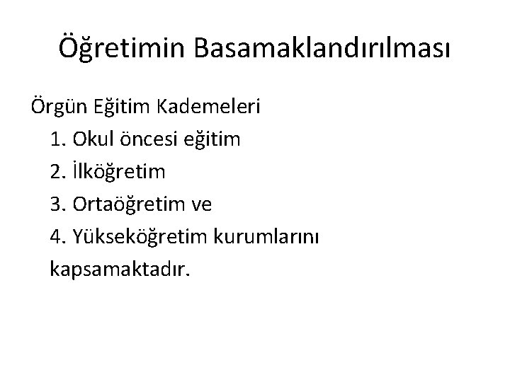 Öğretimin Basamaklandırılması Örgün Eğitim Kademeleri 1. Okul öncesi eğitim 2. İlköğretim 3. Ortaöğretim ve