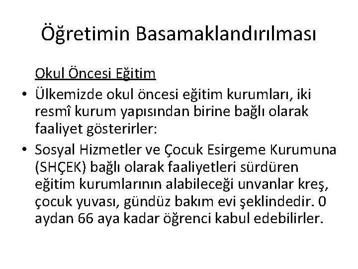 Öğretimin Basamaklandırılması Okul Öncesi Eğitim • Ülkemizde okul öncesi eğitim kurumları, iki resmî kurum