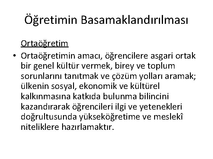 Öğretimin Basamaklandırılması Ortaöğretim • Ortaöğretimin amacı, öğrencilere asgari ortak bir genel kültür vermek, birey