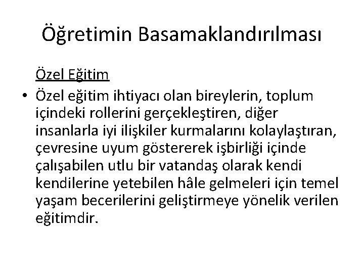 Öğretimin Basamaklandırılması Özel Eğitim • Özel eğitim ihtiyacı olan bireylerin, toplum içindeki rollerini gerçekleştiren,