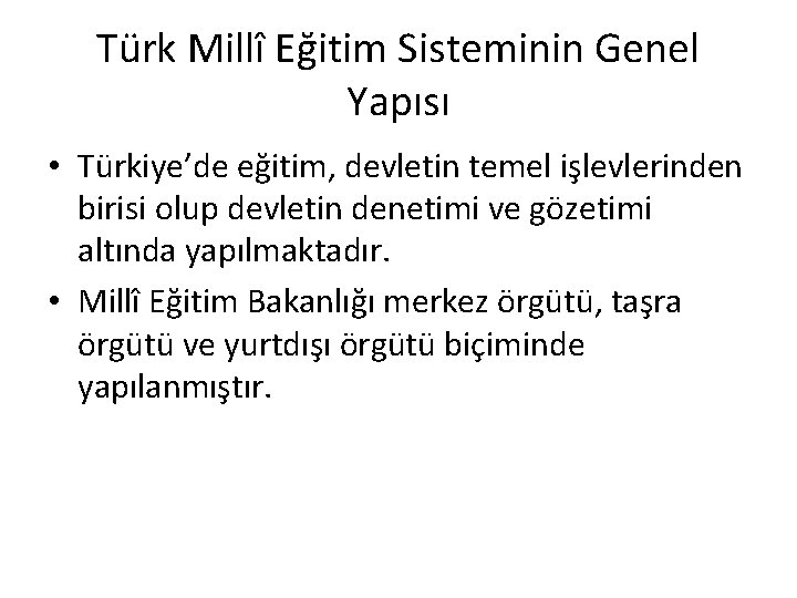 Türk Millî Eğitim Sisteminin Genel Yapısı • Türkiye’de eğitim, devletin temel işlevlerinden birisi olup