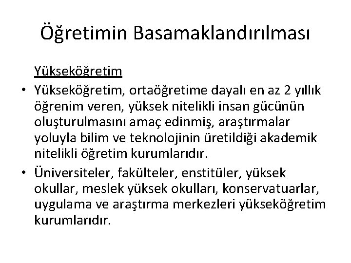 Öğretimin Basamaklandırılması Yükseköğretim • Yükseköğretim, ortaöğretime dayalı en az 2 yıllık öğrenim veren, yüksek