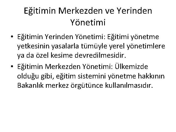 Eğitimin Merkezden ve Yerinden Yönetimi • Eğitimin Yerinden Yönetimi: Eğitimi yönetme yetkesinin yasalarla tümüyle